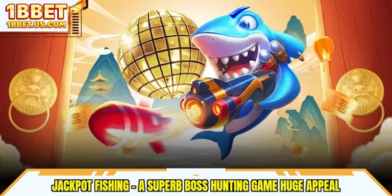 Jackpot Fishing - A Superb Boss Hunting Game Huge Appeal