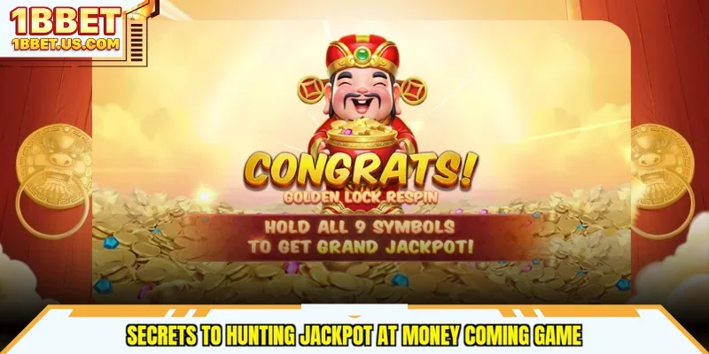 Secrets to hunting jackpot at Money Coming game