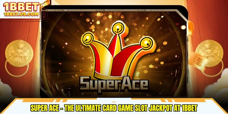 Super Ace - The Ultimate Card Game Slot Jackpot At 1bbet